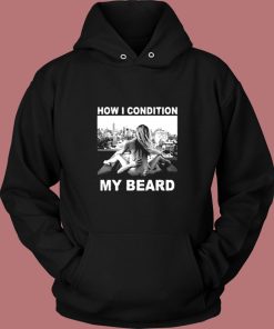 How I Condition My Beard Funny Vintage Hoodie