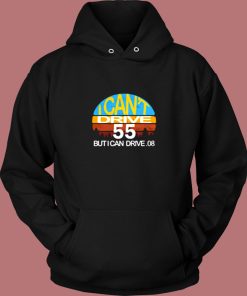 I Cant Drive 55 But I Can Drive Vintage Hoodie