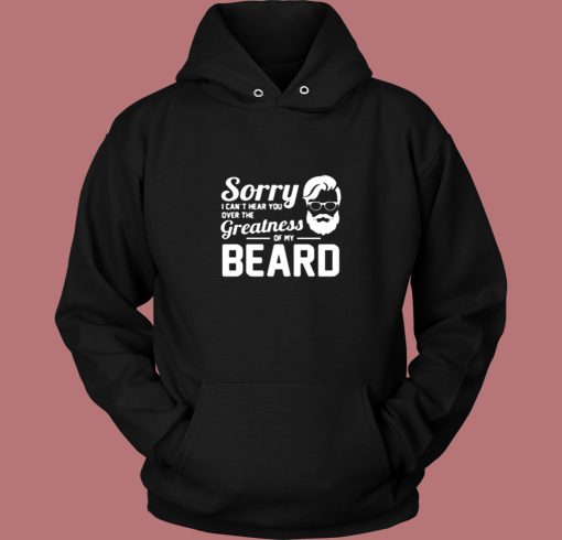 Sorry I Cant Hear You Over The Greatness Of My Beard Sarcastic Bearded Man Vintage Hoodie