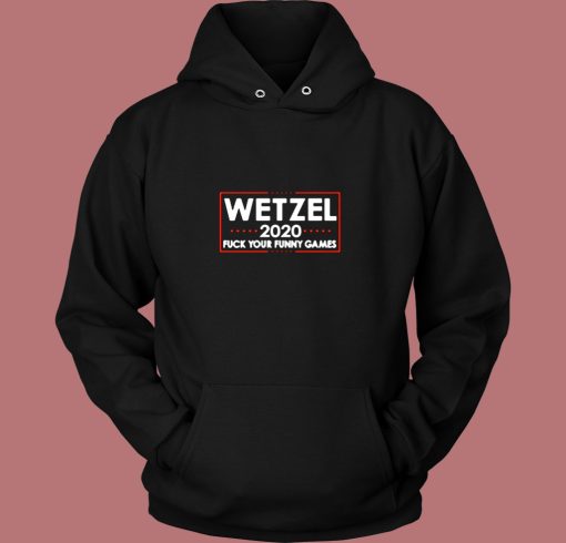 Wetzel 2020 Fuck Your Funny Games Vintage Hoodie