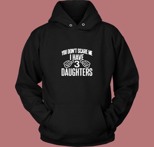 You Dont Scare Me I Have 3 Daughters Vintage Hoodie