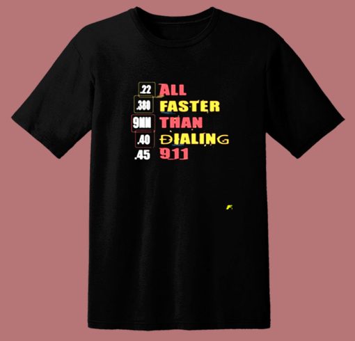 22 380 9mm 40 45 All Faster Than Dialing 911 Saying 80s T Shirt