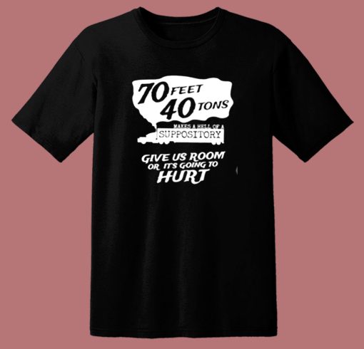 70 Feet 40 Tons Makes A Hell Of A Suppository 80s T Shirt