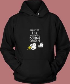 Admit It Life Would Be Boring Without Me Snoopy 80s Hoodie