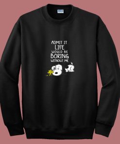 Admit It Life Would Be Boring Without Me Snoopy 80s Sweatshirt