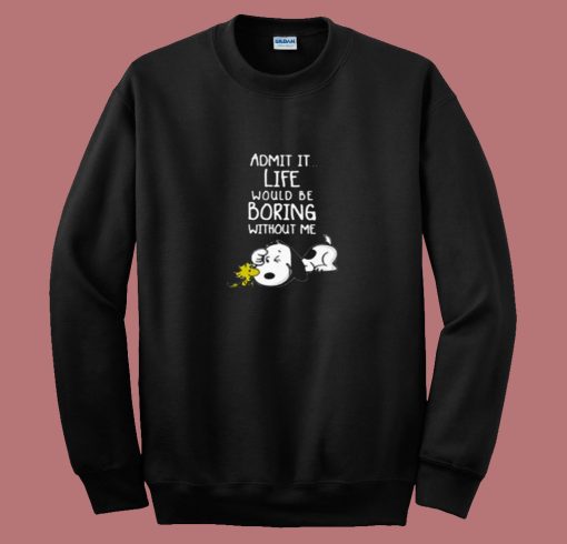 Admit It Life Would Be Boring Without Me Snoopy 80s Sweatshirt