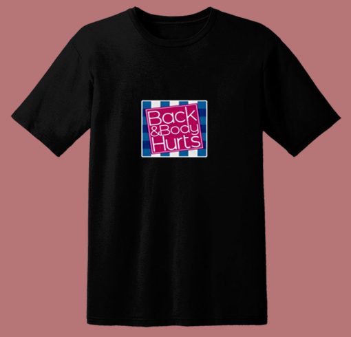 Back And Body Hurts 80s T Shirt