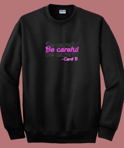Be Careful Cardi B 80s Sweatshirt