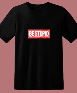 Be Stupid For Successful Living 80s T Shirt
