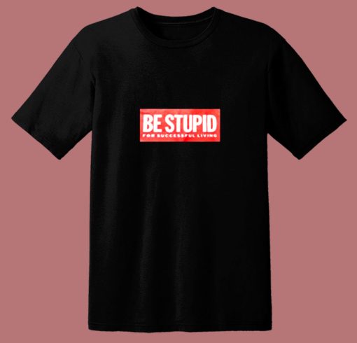 Be Stupid For Successful Living 80s T Shirt