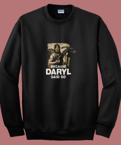 Because Daryl Said So Walking Dead 80s Sweatshirt