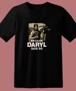 Because Daryl Said So Walking Dead 80s T Shirt