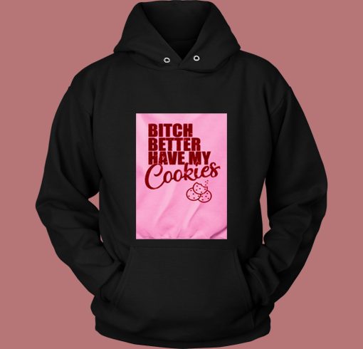 Bitch Better Have My Cookies Naughty Girl 80s Hoodie