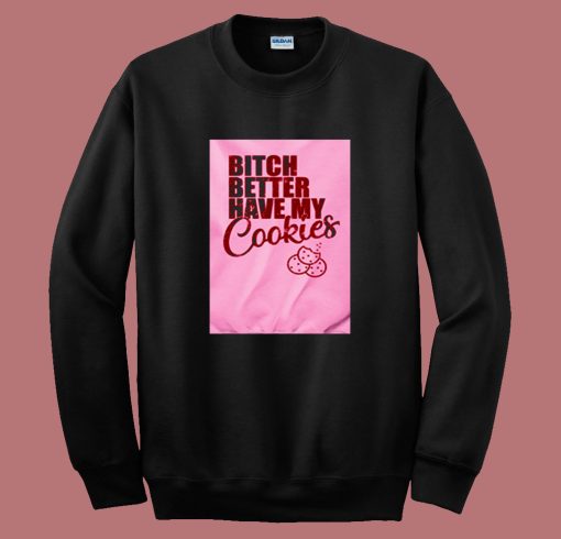 Bitch Better Have My Cookies Naughty Girl 80s Sweatshirt