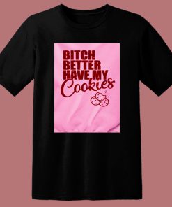 Bitch Better Have My Cookies Naughty Girl 80s T Shirt