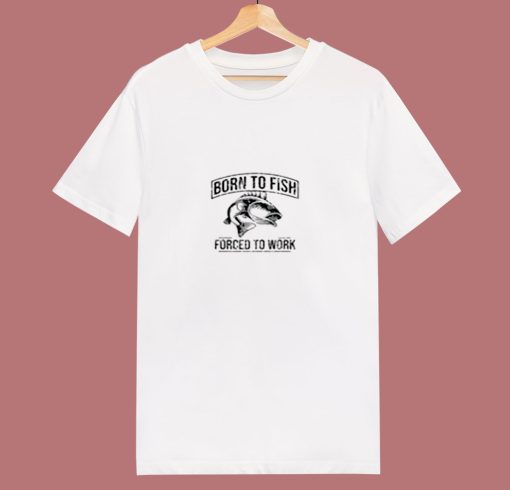 Born To Fish Forced To Work 80s T Shirt