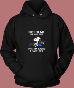 Bother Me One More Time While Im Reading I Dare You Snoopy 80s Hoodie