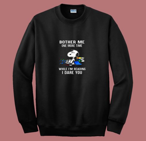 Bother Me One More Time While Im Reading I Dare You Snoopy 80s Sweatshirt