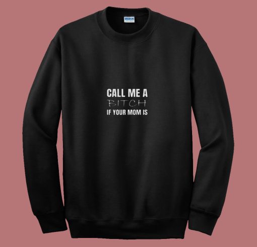 Call Me A Bitch If Your Mom 80s Sweatshirt