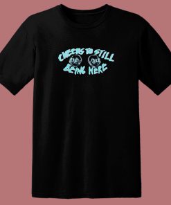 Cheers To Still Being Here 80s T Shirt