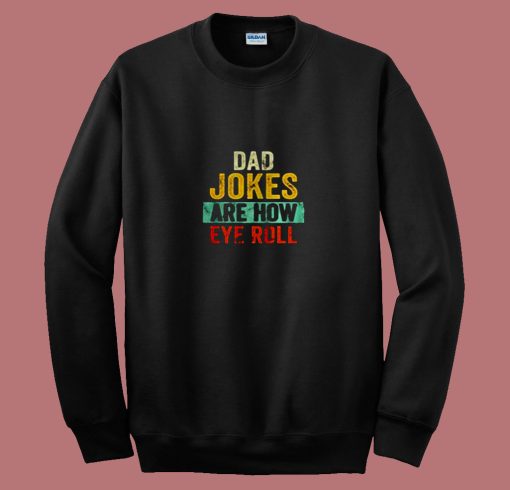 Dad Jokes Are How Eye Roll 80s Sweatshirt