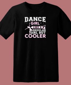 Dance Girl Like A Regular Girl But Cooler 80s T Shirt