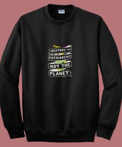 Destroy The Patriarchy Not The Planet 80s Sweatshirt