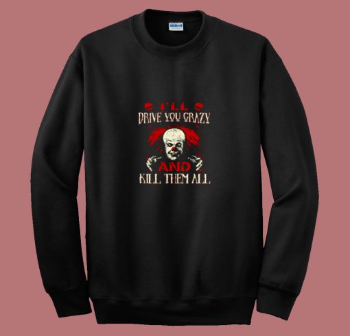 Drive You Crazy And Kill Them All Pennywise Clown 80s Sweatshirt