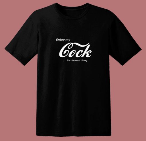 Enjoy My Cock Is A Real Thing 80s T Shirt
