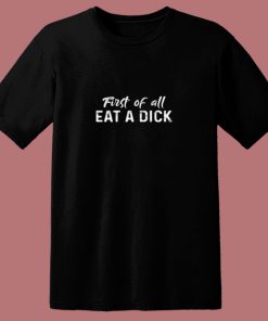 First Of All Eat A Dick 80s T Shirt