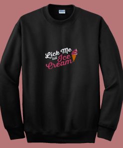 Funny Lick Me Till Ice Cream Quote 80s Sweatshirt