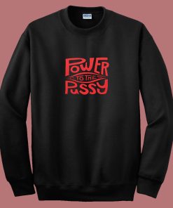 Funny Power To The Pussy 80s Sweatshirt
