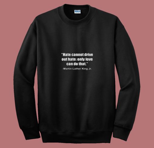 Hate Cannot Famous Civil Rights Mlk 80s Sweatshirt