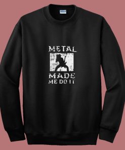 Heavy Metal Made Me Do It Hard Rock Music 80s Sweatshirt