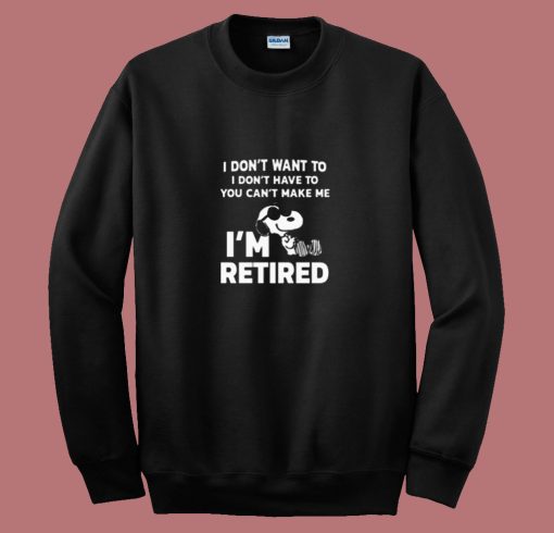 I Dont Want To You Cant Make Me Im Retired Snoopy 80s Sweatshirt