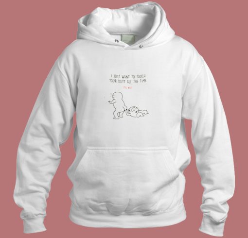 I Just Want To Touch Your Butt All The Time Aesthetic Hoodie Style