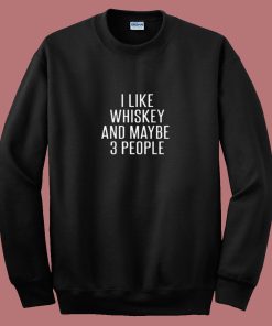 I Like Whiskey And Maybe 3 People 80s Sweatshirt
