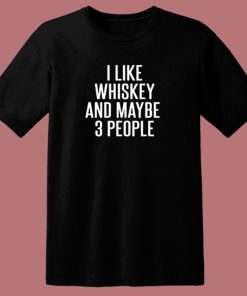 I Like Whiskey And Maybe 3 People 80s T Shirt
