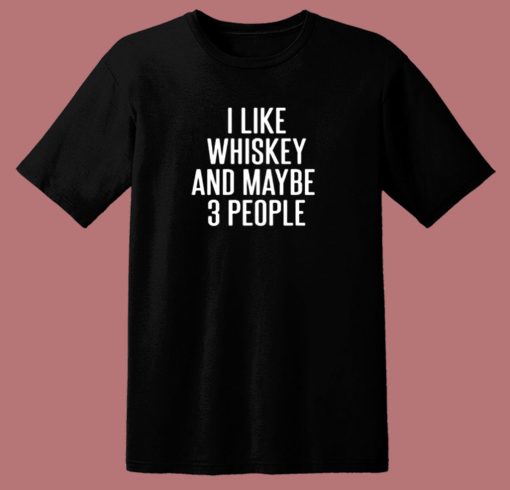 I Like Whiskey And Maybe 3 People 80s T Shirt