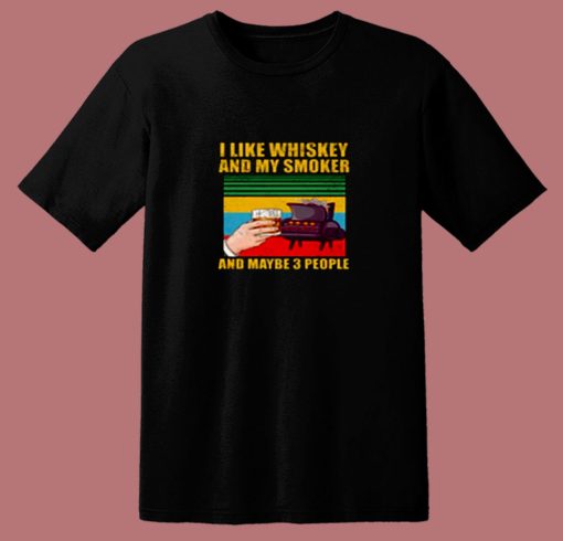 I Like Whiskey And My Smoker And Maybe 3 People 80s T Shirt