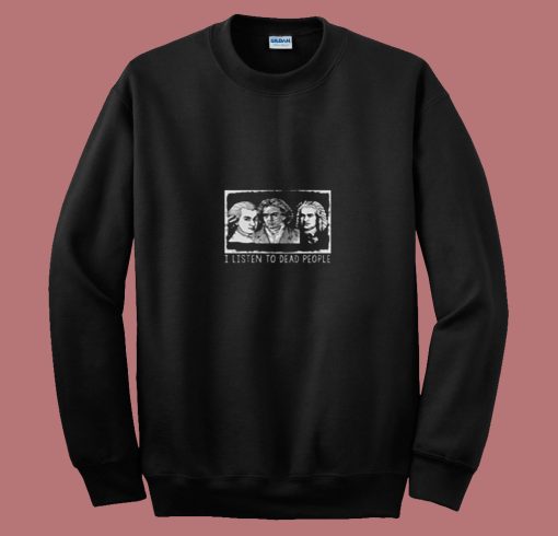 I Listen To Dead People Classical Music 80s Sweatshirt