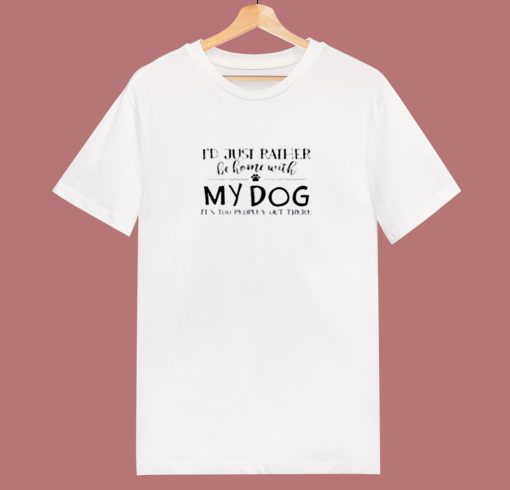 Id Just Rather Be Home With My Dog Its Too Peopley Out There 80s T Shirt