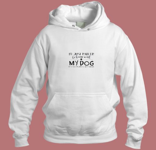 Id Just Rather Be Home With My Dog Its Too Peopley Out There Aesthetic Hoodie Style