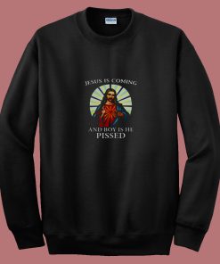 Jesus Is Coming And Boy Is He Pissed 80s Sweatshirt