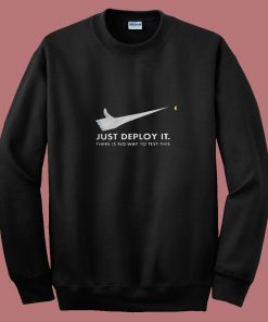 Just Deploy It There Is No Way To Test This 80s Sweatshirt