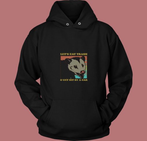 Lets Eat Trash And Get Hit By A Car Opossum 80s Hoodie