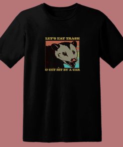 Lets Eat Trash And Get Hit By A Car Opossum 80s T Shirt