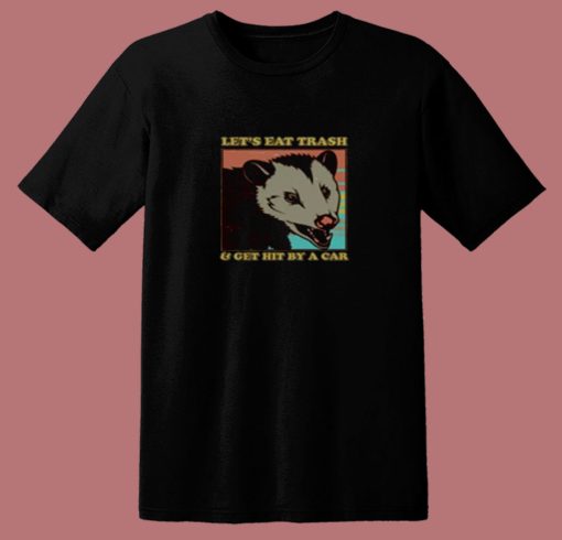 Lets Eat Trash And Get Hit By A Car Opossum 80s T Shirt