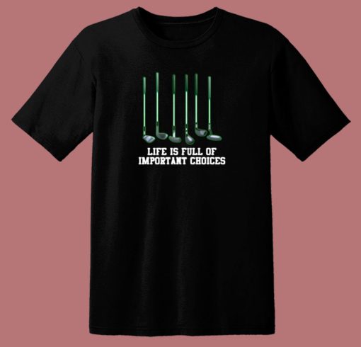 Life Is Full Of Important Choices Golf Club 80s T Shirt