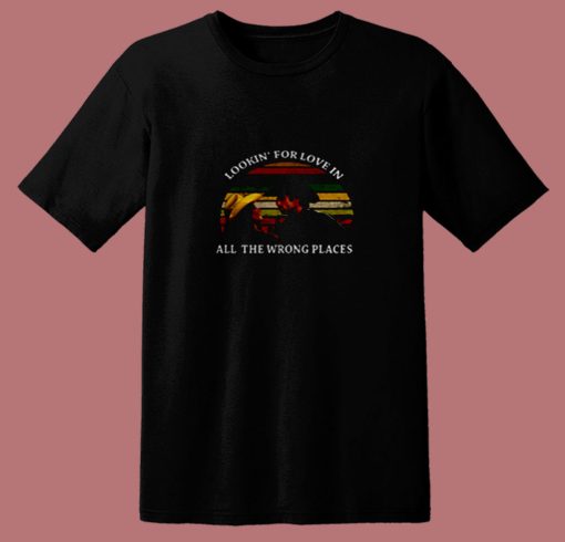 Looking For Love In All The Wrong Places 80s T Shirt